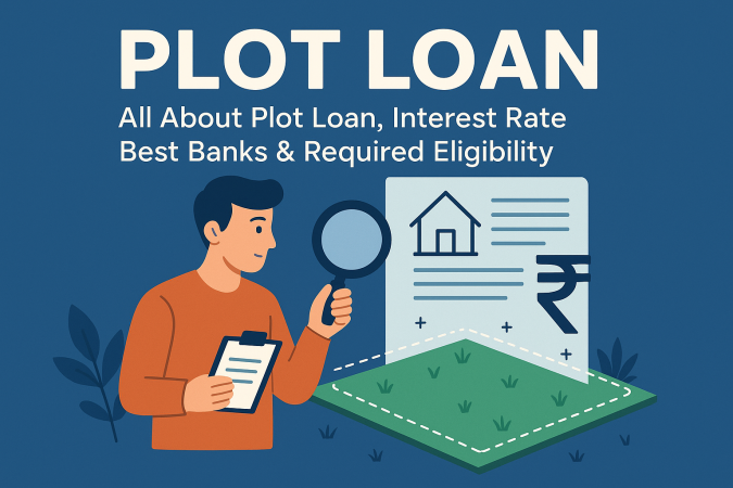 Plot Loan – All About Plot Loan, Interest Rate, Best Banks & Required Eligibility Plot Loan – All About Plot Loan, Interest Rate, Best Banks & Required Eligibility