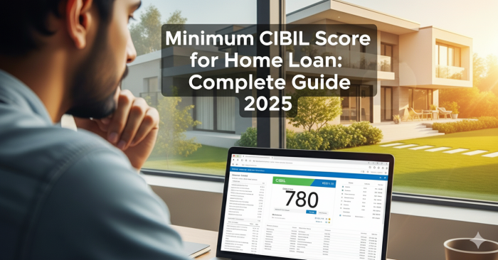 Minimum CIBIL Score for Home Loan: Complete Guide 2025 – Government Updates & Bank Requirements