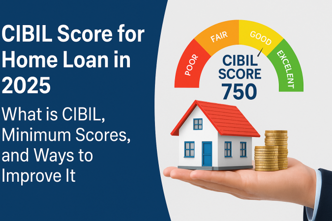 CIBIL Score for Home Loan in 2025: What is CIBIL, Minimum Scores, and Ways to Improve It CIBIL Score for Home Loan in 2025: What is CIBIL, Minimum Scores, and Ways to Improve It