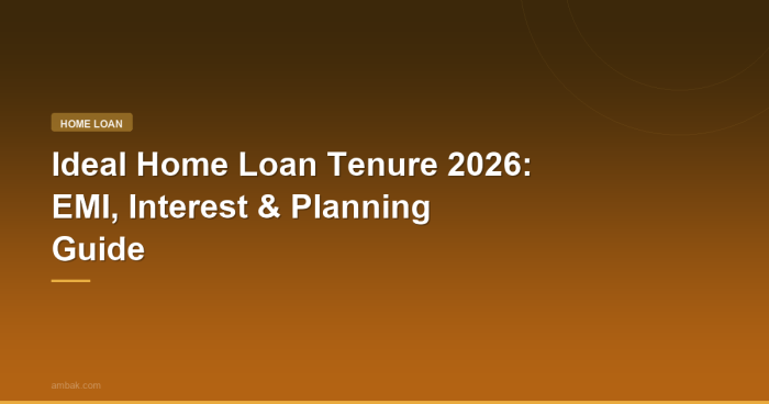 Ideal Home Loan Tenure 2026: Guide to EMI, Interest & Planning