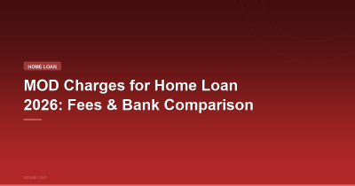 MOD Charges for Home Loan 2026: Fees, Bank Comparison
