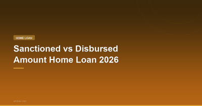 Sanctioned vs Disbursed Amount Home Loan 2026: Key Differences