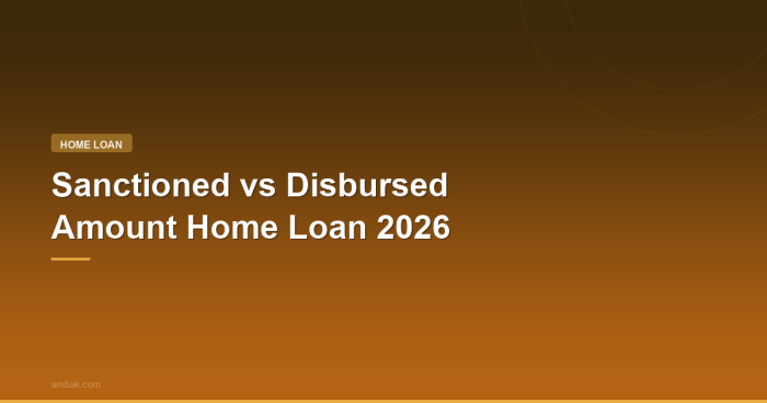Sanctioned vs Disbursed Amount Home Loan 2026: Key Differences
